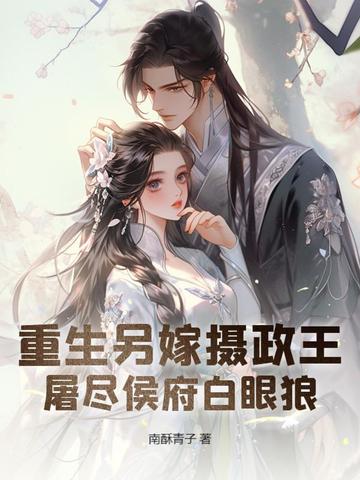 重生另嫁摄政王屠尽侯府白眼狼